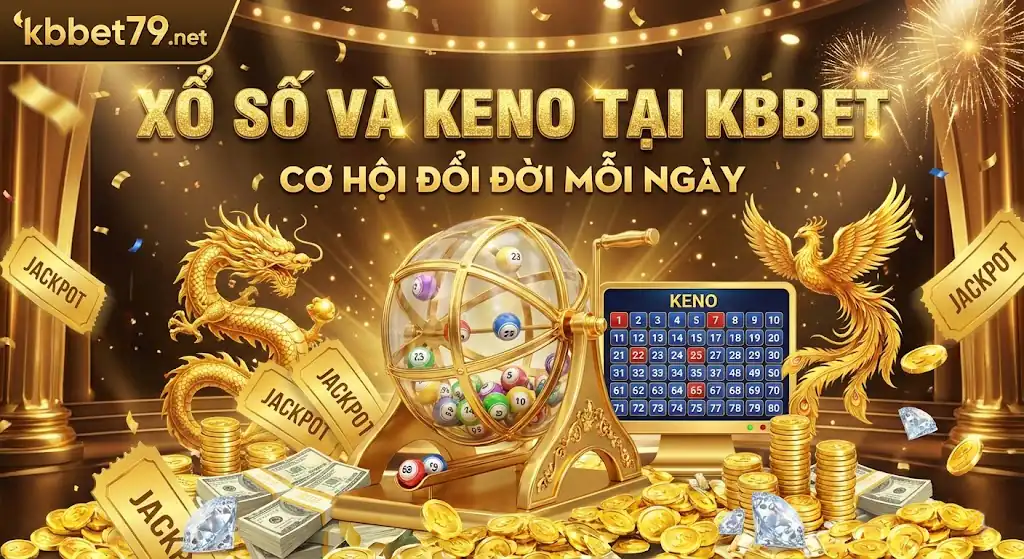 Xổ Số Và Keno Tại KBBET - Cơ Hội Đổi Đời Mỗi Ngày